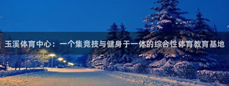 MK体育官网下载：玉溪体育中心：一个集竞技与健身于一体的综合