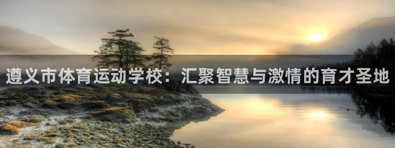 MK体育官网下载平台是正规平台吗：遵义市体育运动学校