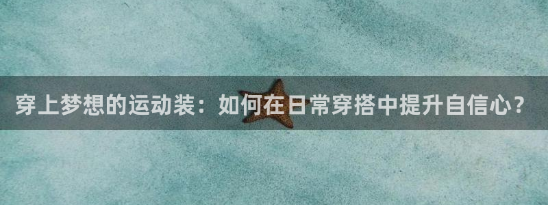 MK体育官方正版app娱乐40996：穿上梦想的运动装：如何