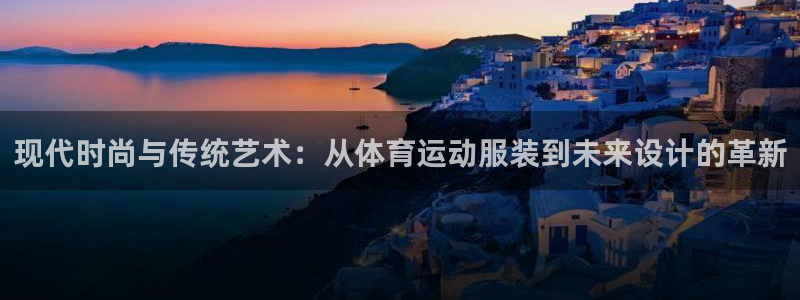 MK体育官网下载平台是正规平台吗安全吗：现代时尚与传统艺术：