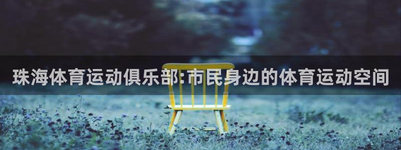 MK体育正规吗?：珠海体育运动俱乐部:市民身边的体育运动空间